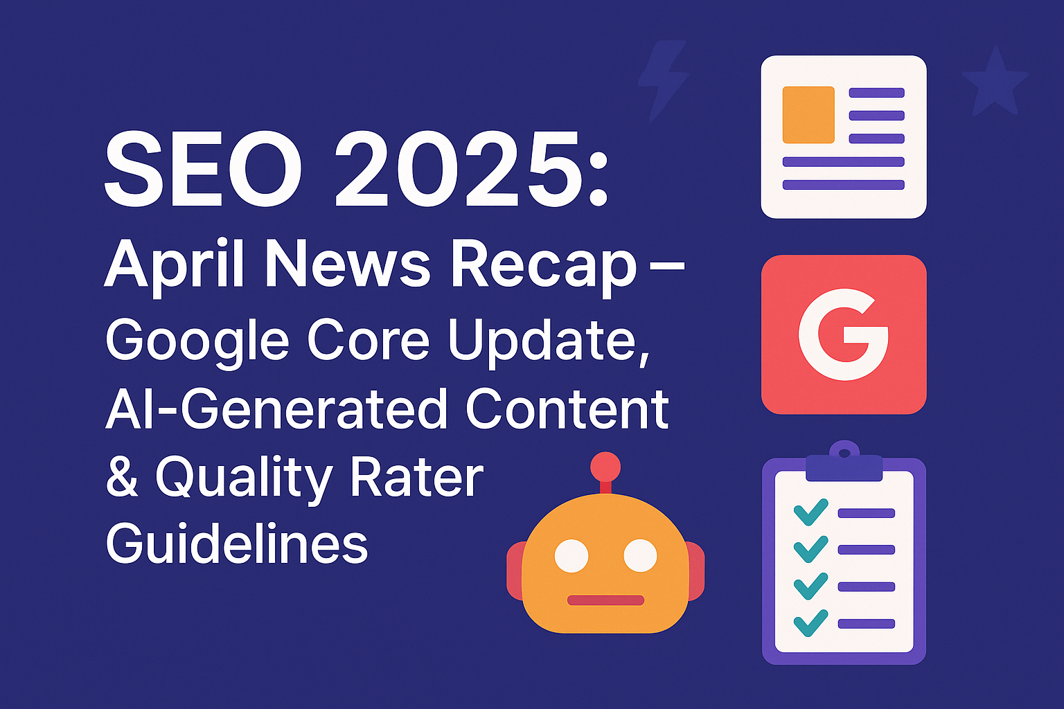 SEO 2025: April News Recap – Google Core Update, AI-Generated Content & Quality Rater Guidelines